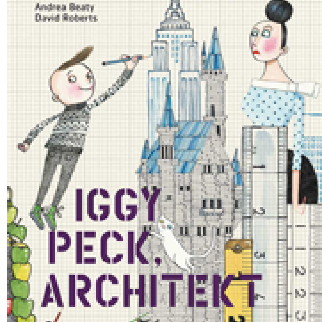 Cover: Iggy Peck. Architekt von Andrea Beaty und David Roberts